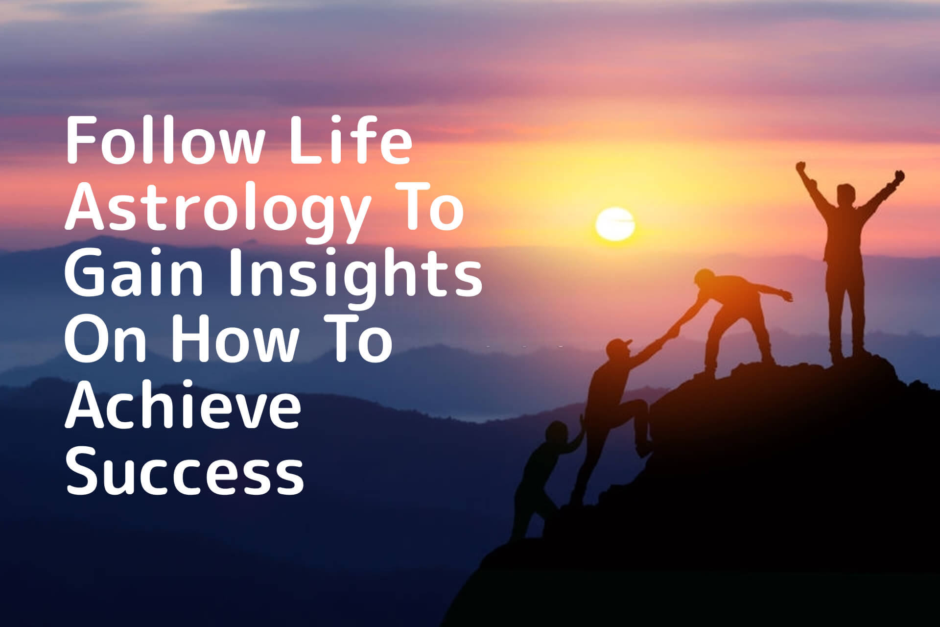 Follow Life Astrology To Gain Insights On How To Achieve Success